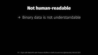 Not human-readable
→ Binary data is not understandable
91 — Type-safe Web APIs with Protocol Buffers in Swift, Yusuke Kita (@kitasuke), AltConf 2017
 