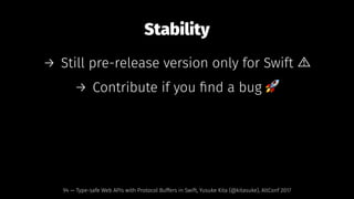 Stability
→ Still pre-release version only for Swift
→ Contribute if you ﬁnd a bug !
94 — Type-safe Web APIs with Protocol Buffers in Swift, Yusuke Kita (@kitasuke), AltConf 2017
 