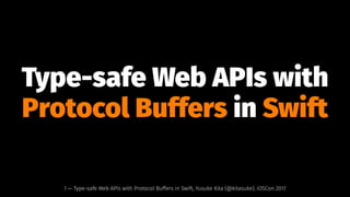Type-safe Web APIs with
Protocol Buffers in Swift
1 — Type-safe Web APIs with Protocol Buffers in Swift, Yusuke Kita (@kitasuke), iOSCon 2017
 