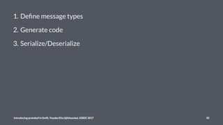 1. Deﬁne message types
2. Generate code
3. Serialize/Deserialize
Introducing protobuf in Swift, Yusuke Kita (@kitasuke), i...