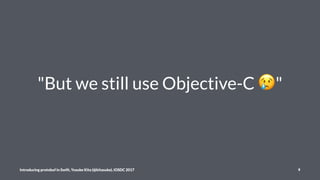 "But we still use Objective-C !"
Introducing protobuf in Swift, Yusuke Kita (@kitasuke), iOSDC 2017 9
 