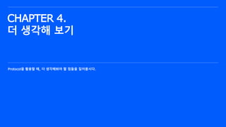 CHAPTER 4.
더 생각해 보기
Protocol을 활용할 때, 더 생각해봐야 할 점들을 짚어봅시다.
 