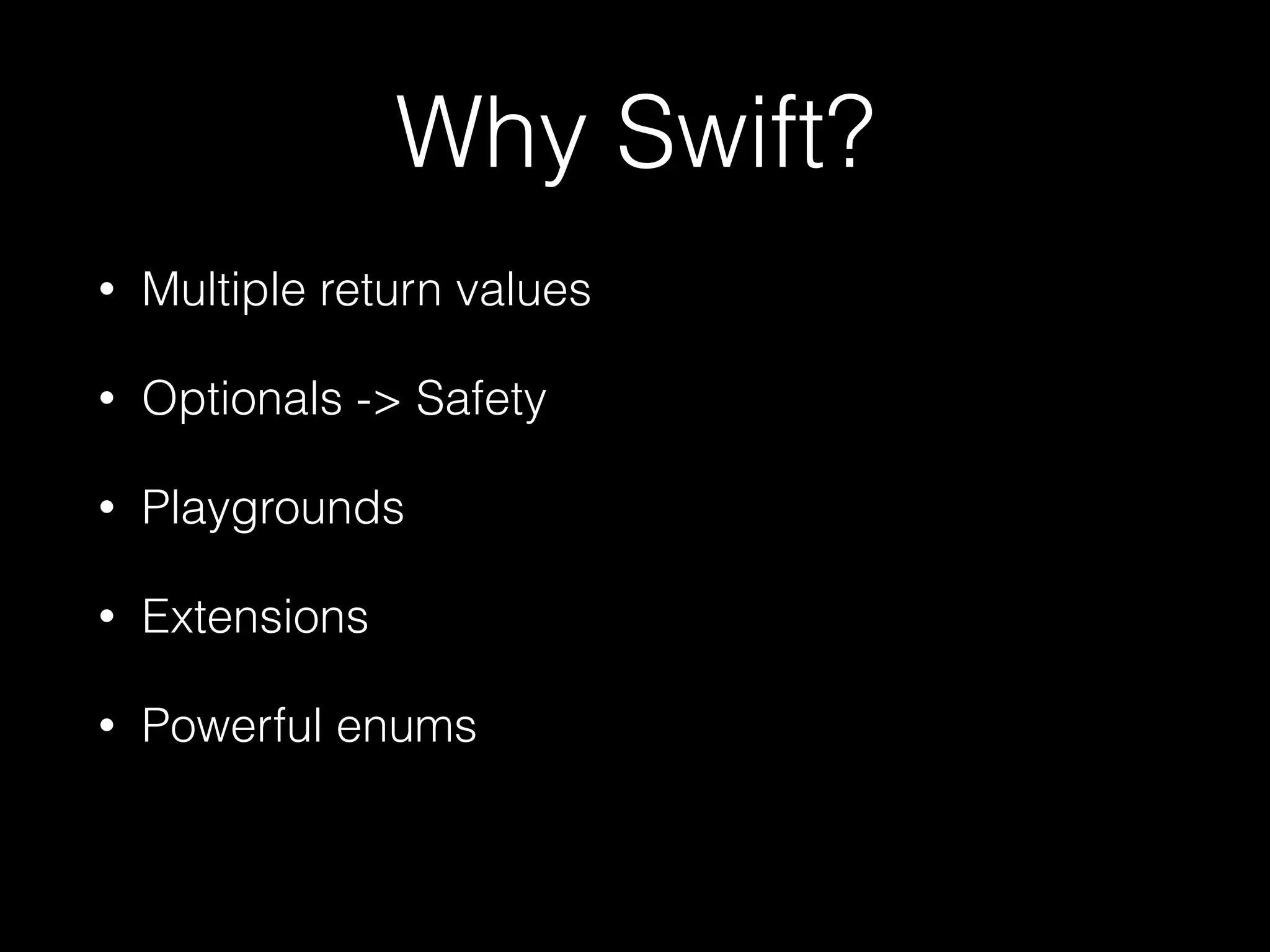 func confession(name: String) -> String {
return "I miss (name)"
}
confession("my mom")
func fl(a: [AnyObject]) ->
(first: AnyObject, last: AnyObject) {
return (a[0], a[a.count-1])
}
var result = fl(ar)
println(result.first)
println(result.1)
 
