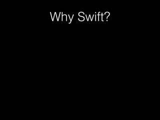 Why Swift?
• Multiple return values
• Optionals -> Safety
• Playgrounds
• Extensions
• Powerful enums
• Sweet syntax
 