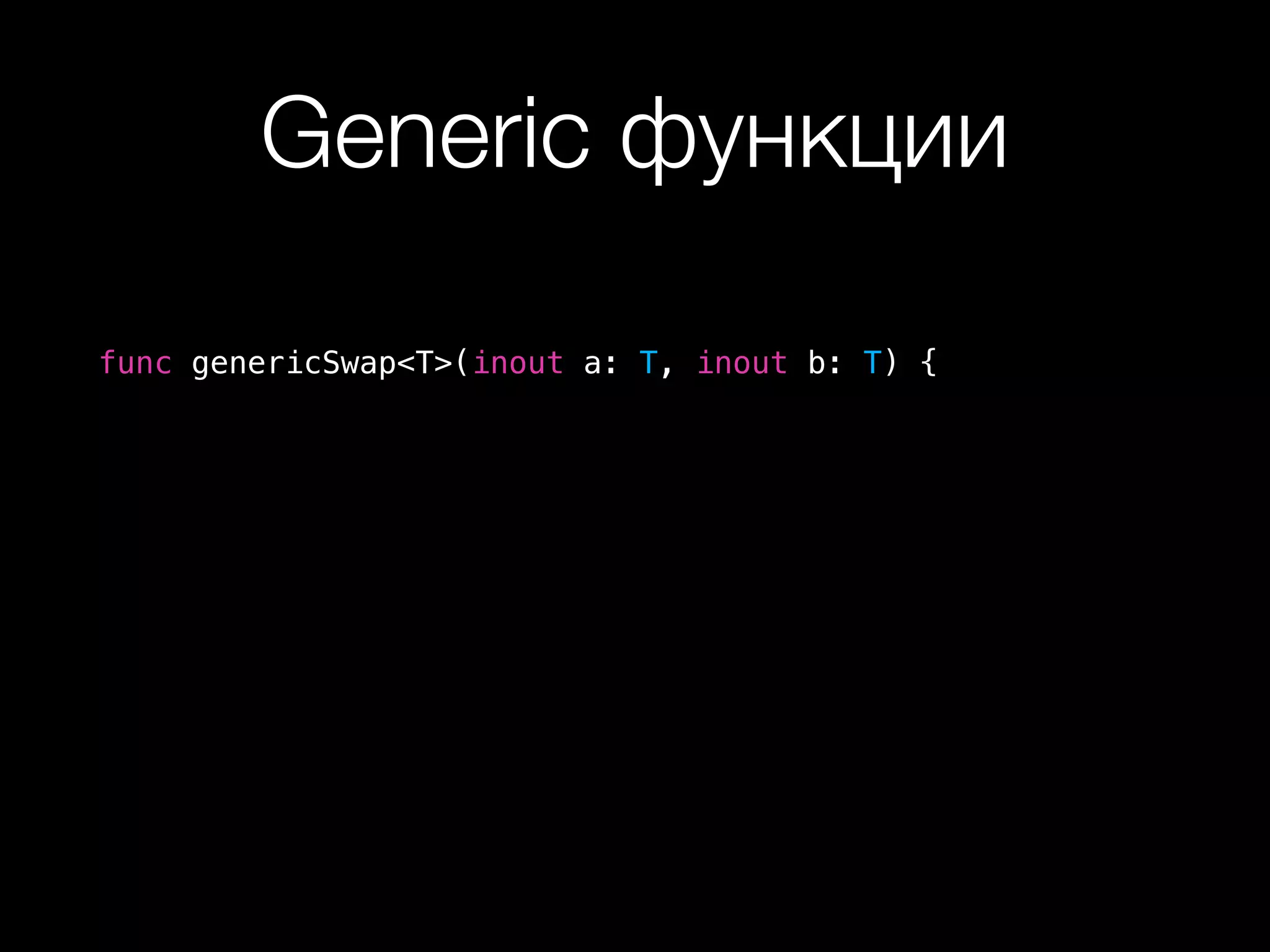 Generic функции
func genericSwap<T>(inout a: T, inout b: T) {
 