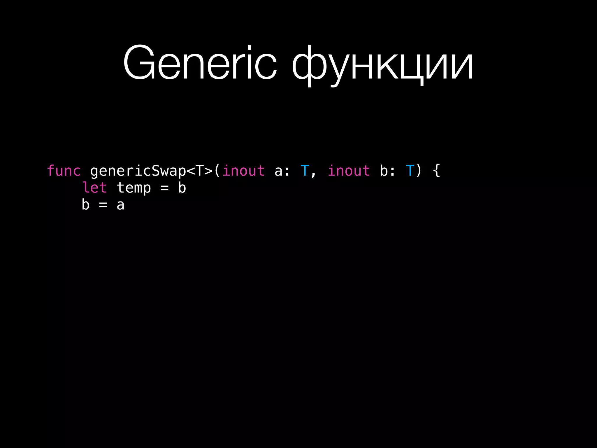 Generic функции
func genericSwap<T>(inout a: T, inout b: T) {
let temp = b
b = a
 