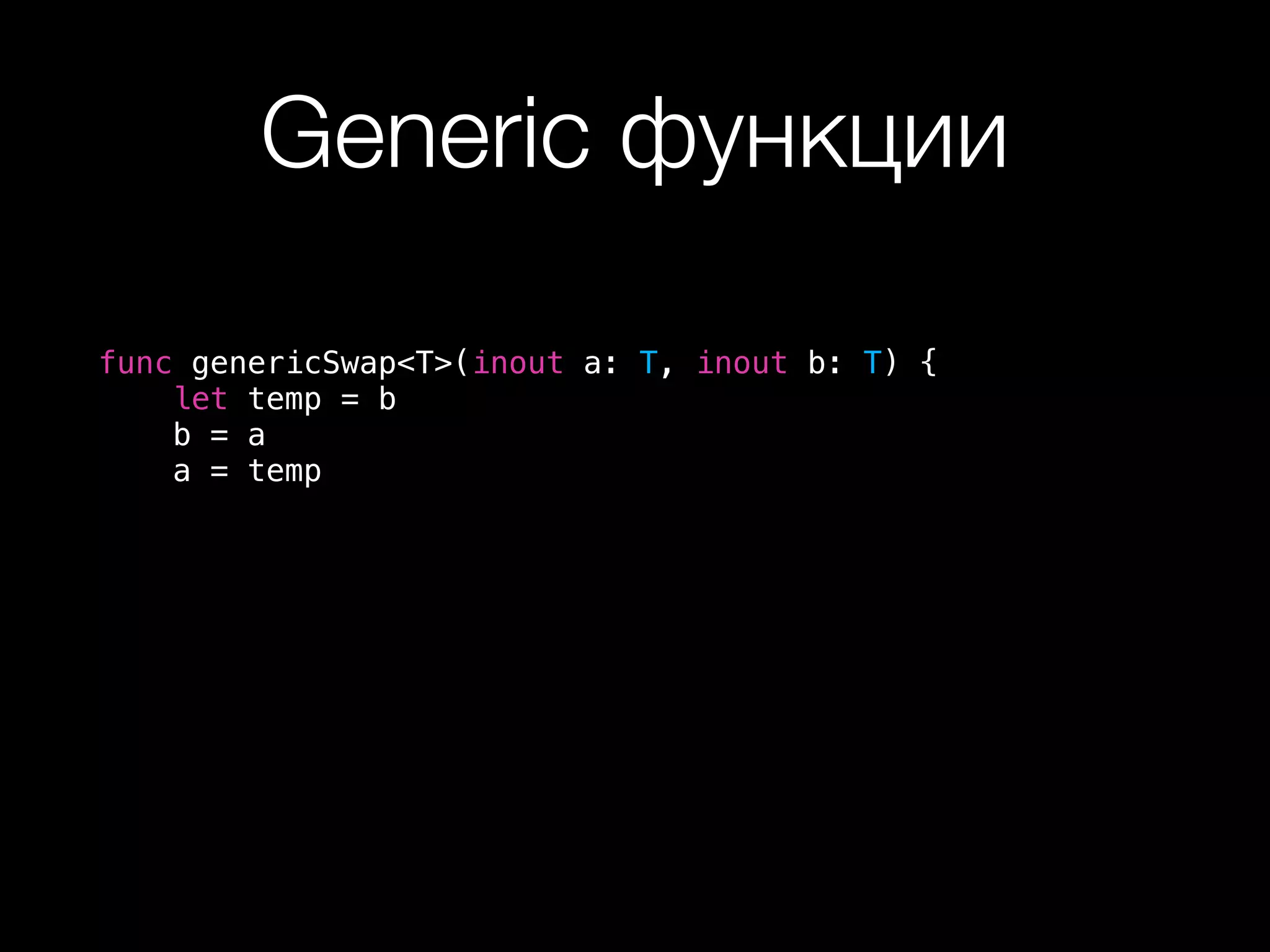 Generic функции
func genericSwap<T>(inout a: T, inout b: T) {
let temp = b
b = a
a = temp
 