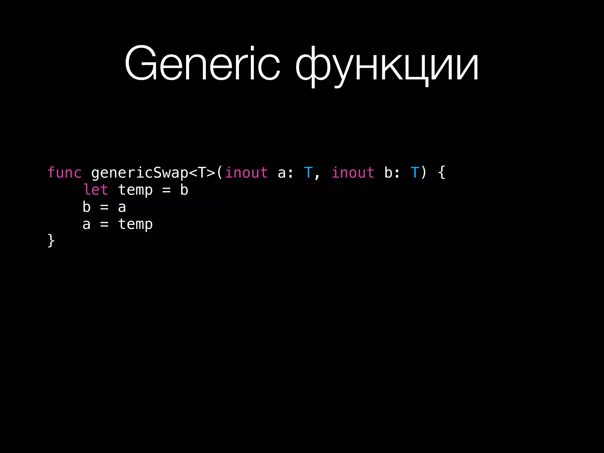 Generic функции
func genericSwap<T>(inout a: T, inout b: T) {
let temp = b
b = a
a = temp
}
 