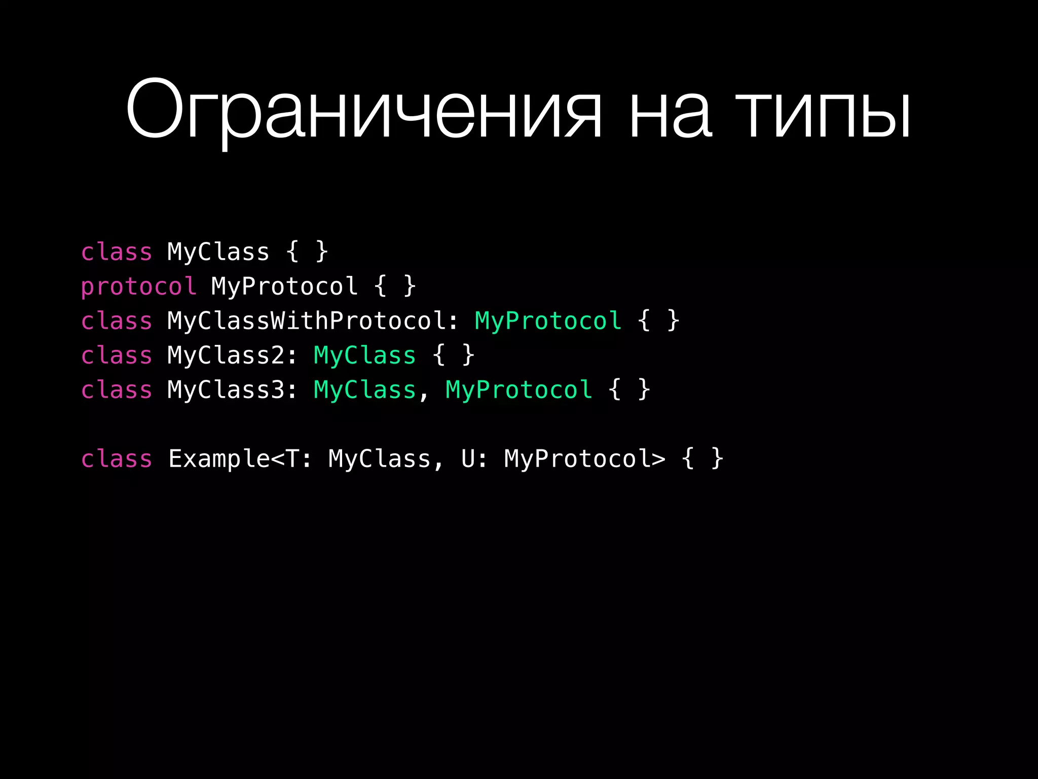 Ограничения на типы
class MyClass { }
protocol MyProtocol { }
class MyClassWithProtocol: MyProtocol { }
class MyClass2: MyClass { }
class MyClass3: MyClass, MyProtocol { }
class Example<T: MyClass, U: MyProtocol> { }
 