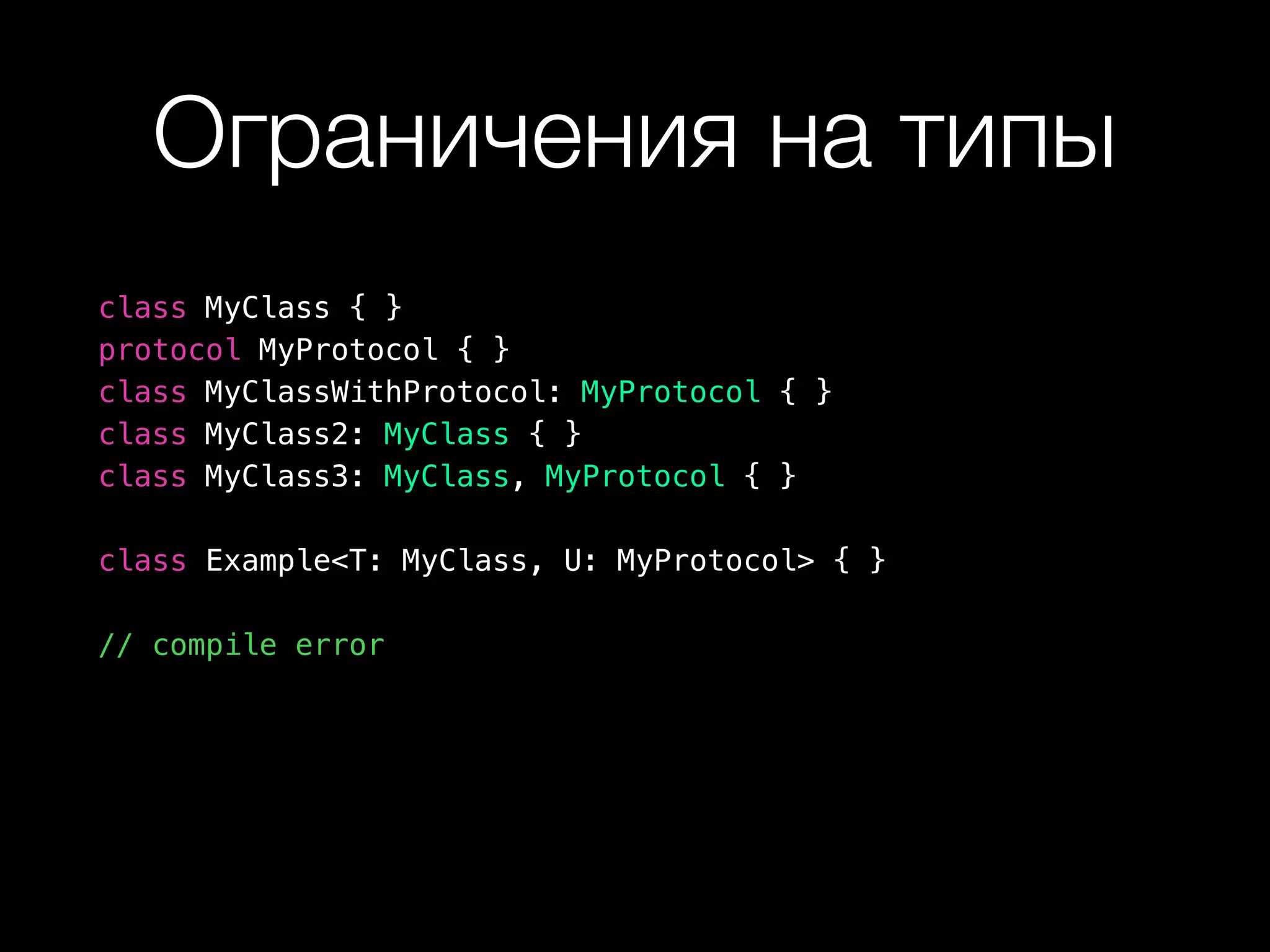Ограничения на типы
class MyClass { }
protocol MyProtocol { }
class MyClassWithProtocol: MyProtocol { }
class MyClass2: MyClass { }
class MyClass3: MyClass, MyProtocol { }
class Example<T: MyClass, U: MyProtocol> { }
// compile error
 