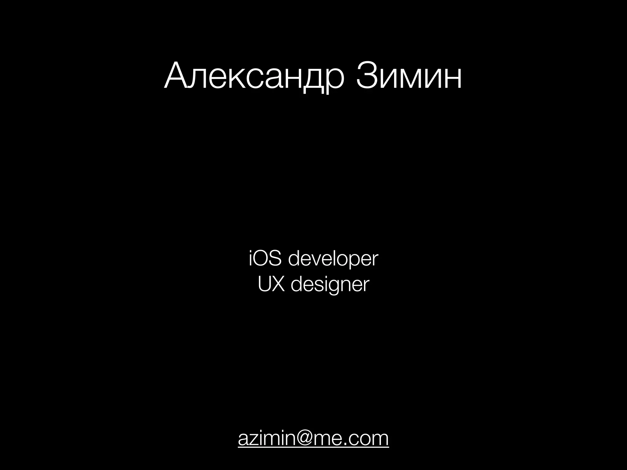 Александр Зимин
iOS developer
UX designer
azimin@me.com
 