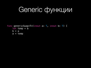 Generic функции
func genericSwap<T>(inout a: T, inout b: T) {
let temp = b
b = a
a = temp
 