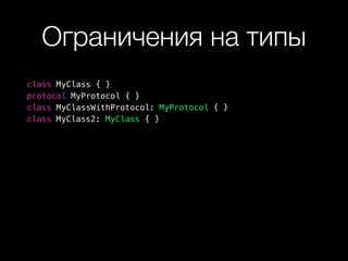 Ограничения на типы
class MyClass { }
protocol MyProtocol { }
class MyClassWithProtocol: MyProtocol { }
class MyClass2: MyClass { }
 