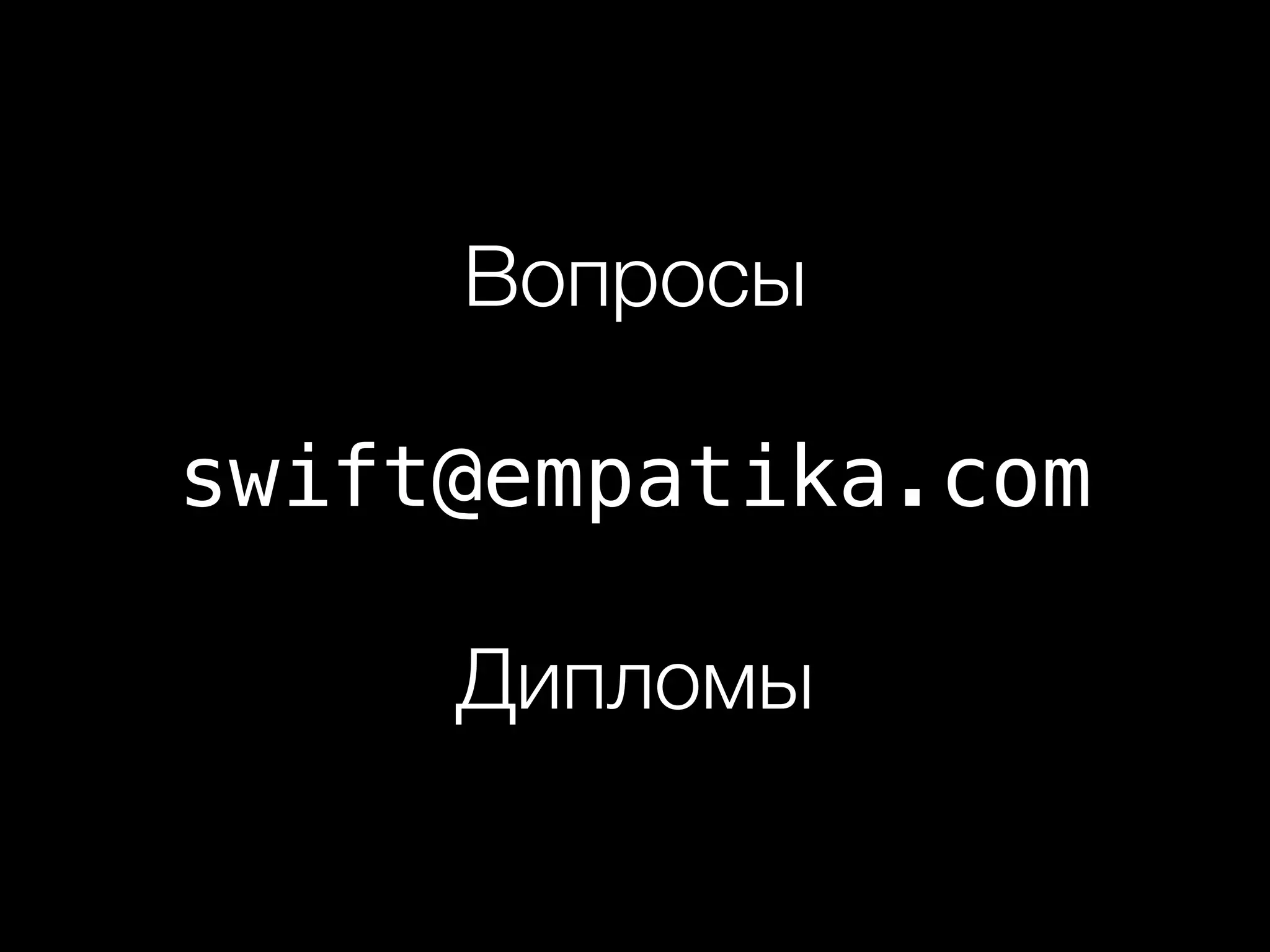 Вопросы 
swift@empatika.com 
Дипломы 
