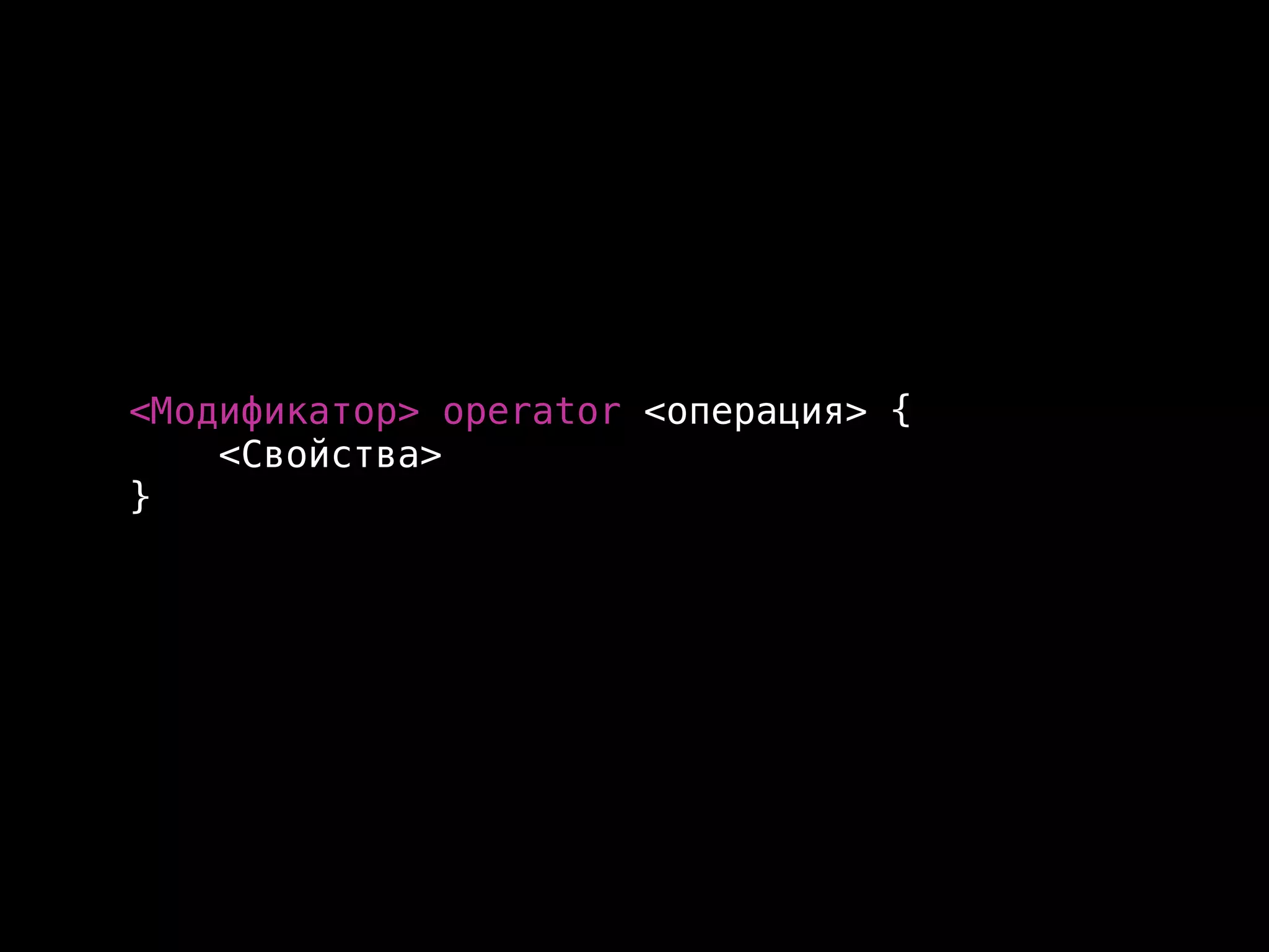 <Модификатор> operator <операция> { 
<Свойства> 
} 
 
