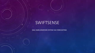 SWIFTSENSE
SALE AMELIORATION SYSTEM VIA FORECASTING
 