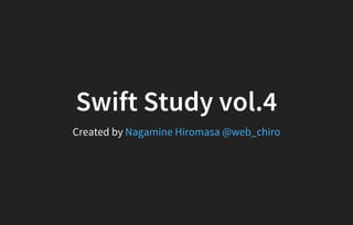 Swift Study vol.4
Created by Nagamine Hiromasa @web_chiro
 