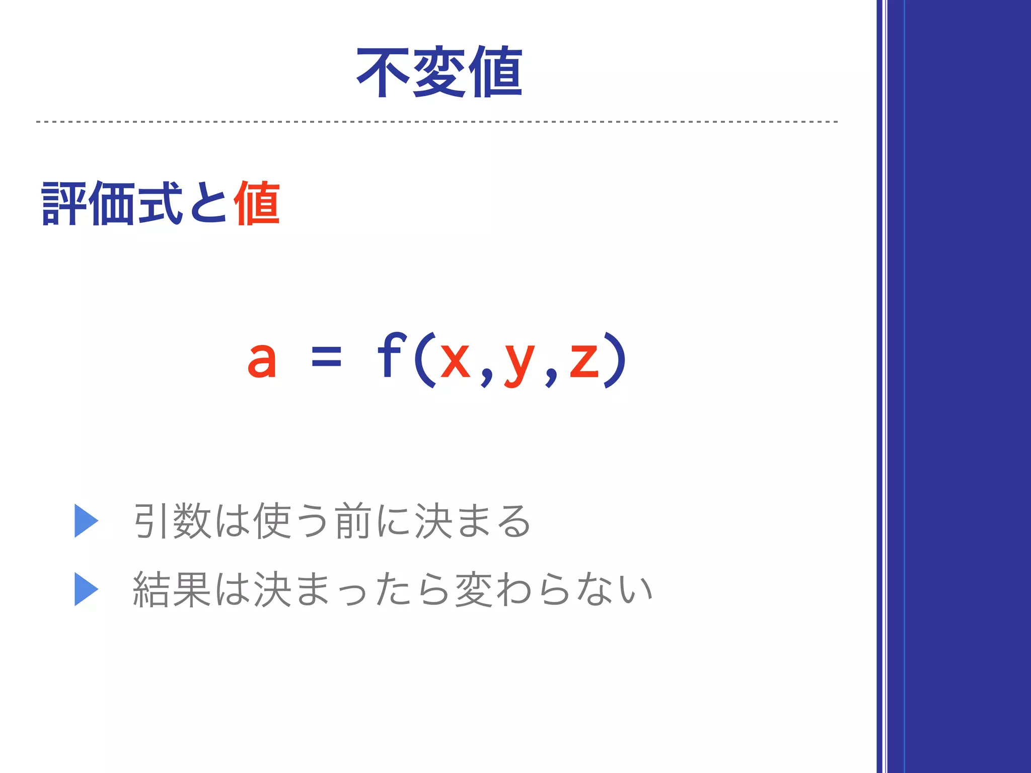 a = f(x,y,z)
不変値
▶ 引数は使う前に決まる
▶ 結果は決まったら変わらない
評価式と値
 