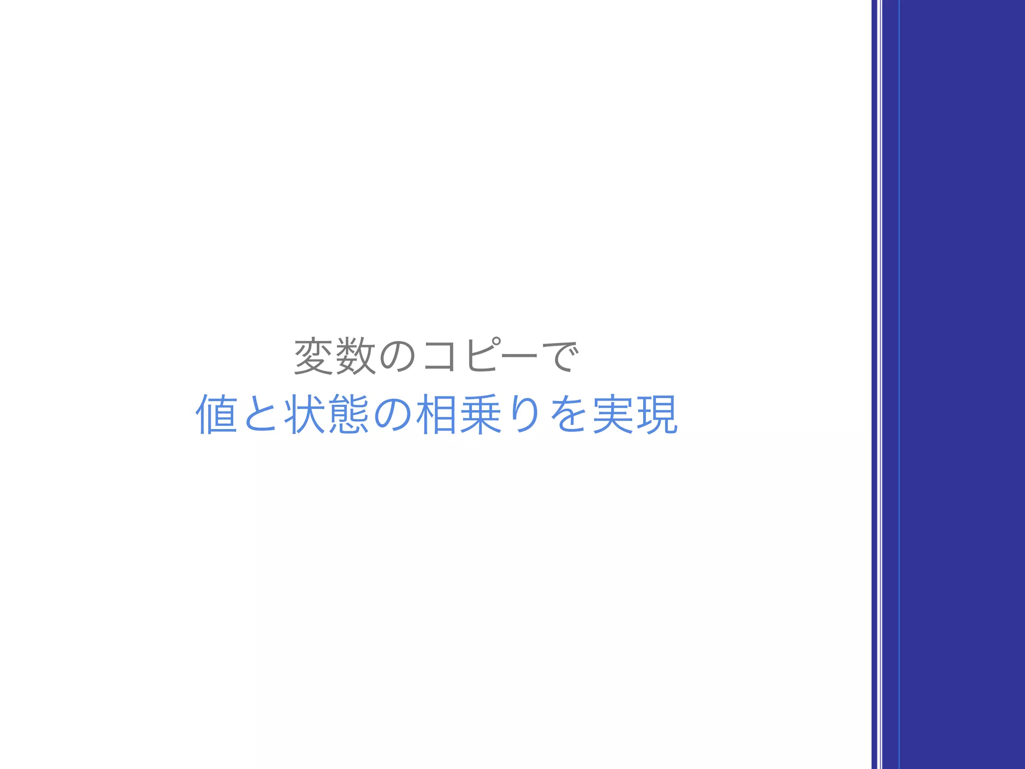 値と状態の相乗りを実現
変数のコピーで
 