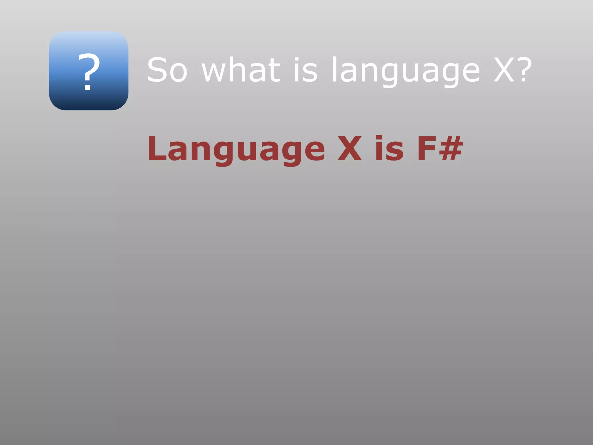 ? So what is language X?
Language X is F#
 