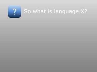 ? So what is language X?
 
