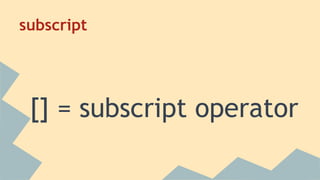 subscript
[] = subscript operator
 