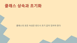 클래스 상속과 초기화
클래스의 모든 속성은 반드시 초기 값이 있어야 한다
 