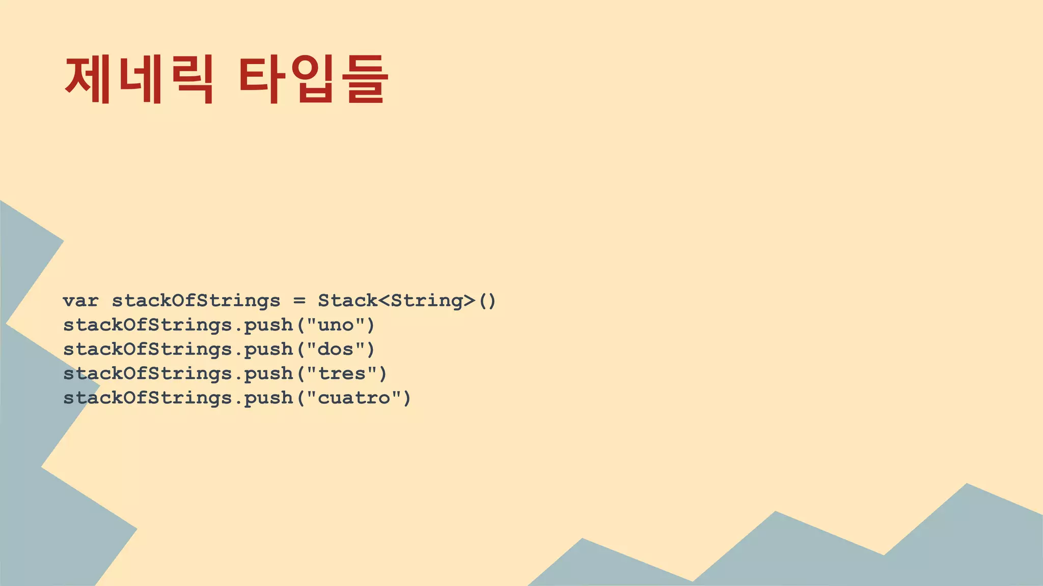 제네릭 타입들
var stackOfStrings = Stack<String>()
stackOfStrings.push("uno")
stackOfStrings.push("dos")
stackOfStrings.push("tres")
stackOfStrings.push("cuatro")
 