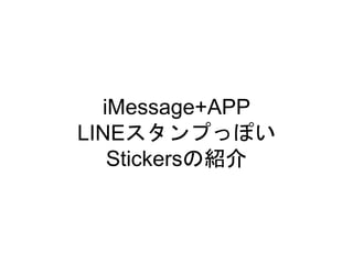 iMessage+APP
LINEスタンプっぽい
Stickersの紹介
 