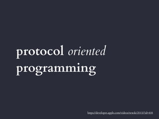 protocol oriented
programming
https://developer.apple.com/videos/wwdc/2015/?id=408
 