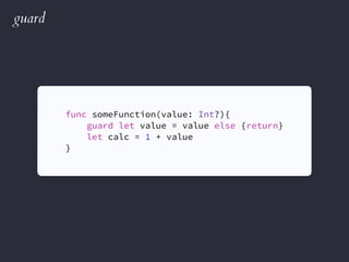 guard
func someFunction(value: Int?){
guard let value = value else {return}
let calc = 1 + value
}
 