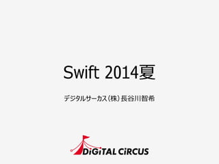 Swift 2014夏
デジタルサーカス（株）⻑⾧長⾕谷川智希
 