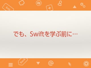 でも、Swiftを学ぶ前に… 
 