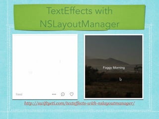 TextEffects with
NSLayoutManager
http://swiftyeti.com/texteffects-with-nslayoutmanager/
 