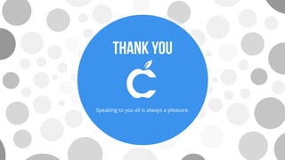 Speaking to you all is always a pleasure.
Thank You
 