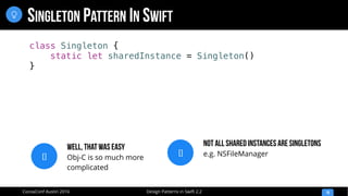 Design Patterns in Swift 2.2CocoaConf Austin 2016
SINGLETON PATTERN IN SWIFT
19

class Singleton {
static let sharedInstance = Singleton()
}
[]
Well, That Was Easy
Obj-C is so much more
complicated
[]
Not All Shared Instances Are Singletons
e.g. NSFileManager
 