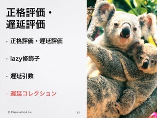 正格評価・
遅延評価
• 正格評価・遅延評価
• lazy修飾子
• 遅延引数
• 遅延コレクション
51Ⓒ Classmethod, Inc.
 