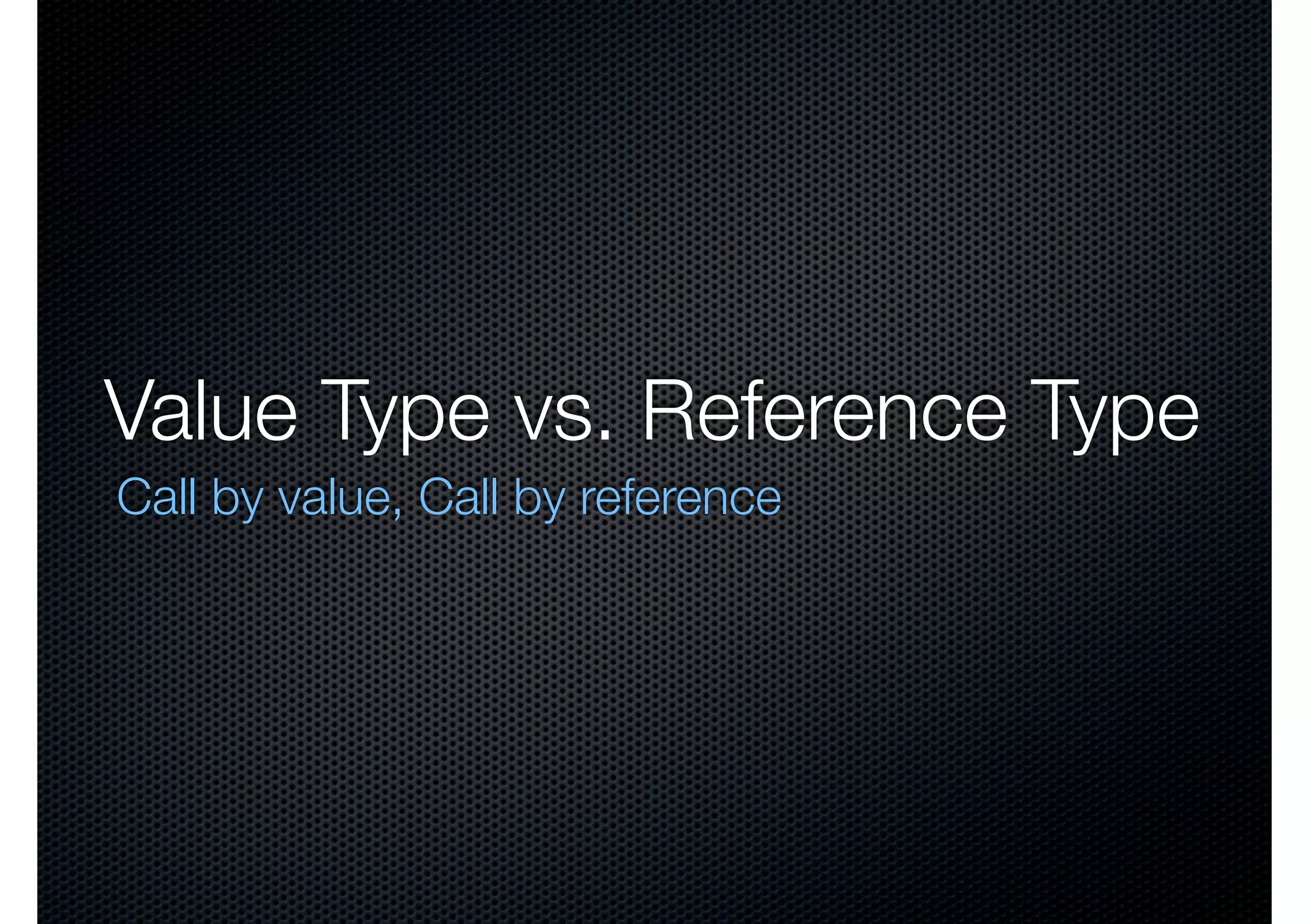 Value Type vs. Reference Type Call by value, Call by reference 