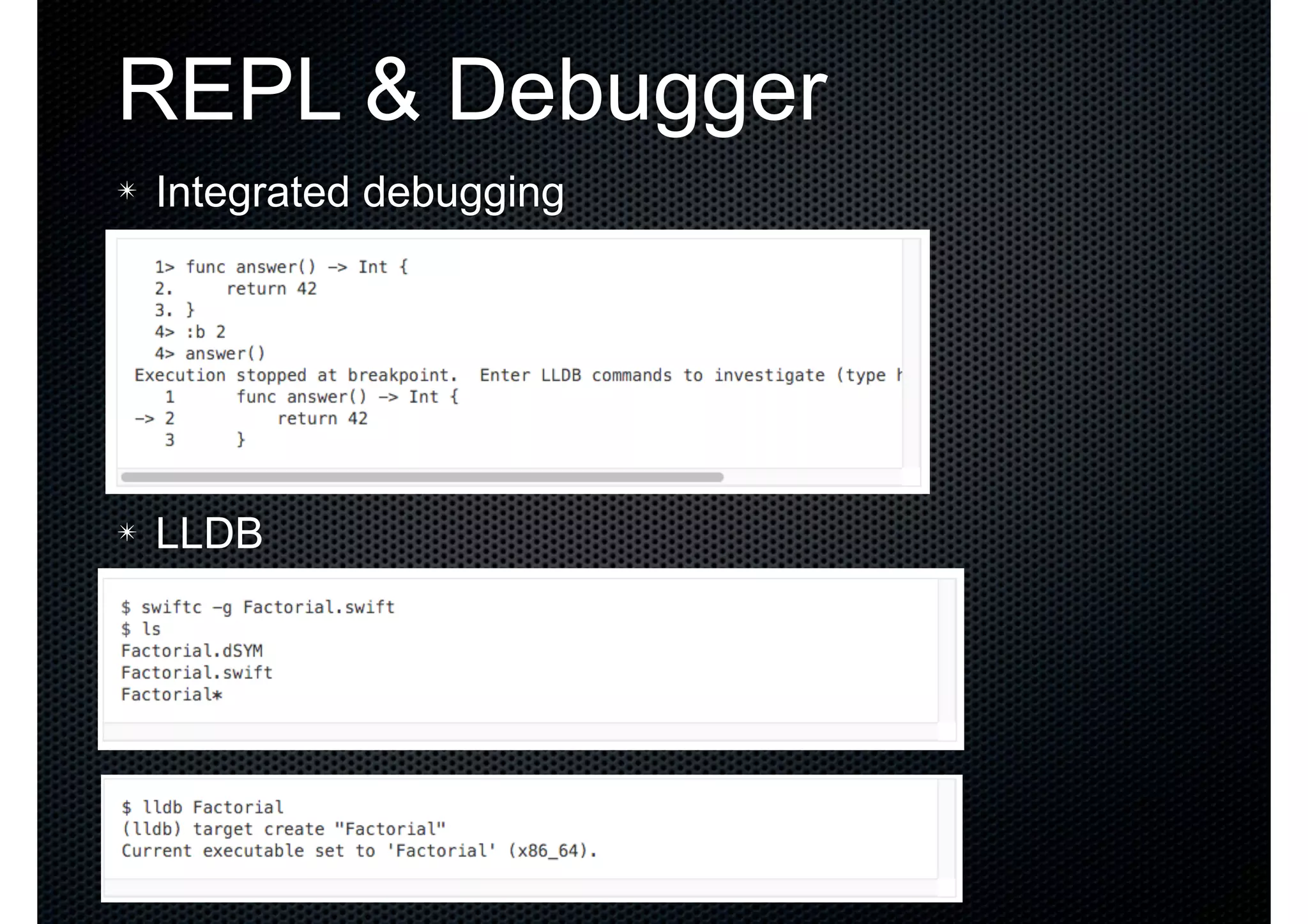 REPL & Debugger ✴ Integrated debugging ✴ LLDB 
