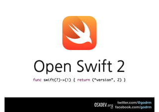 twitter.com/@godrm
facebook.com/godrm
func swift(?)->(!) { return (“version”, 2) }
OSXDEV.org
 