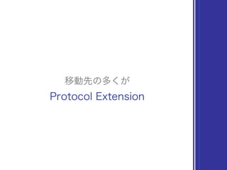 移動先の多くが
Protocol Extension
 