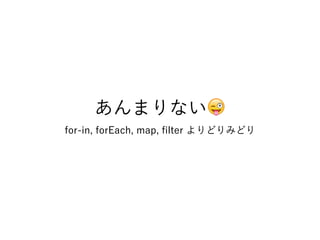 あんまりない😜
for-in, forEach, map, ﬁlter よりどりみどり
 