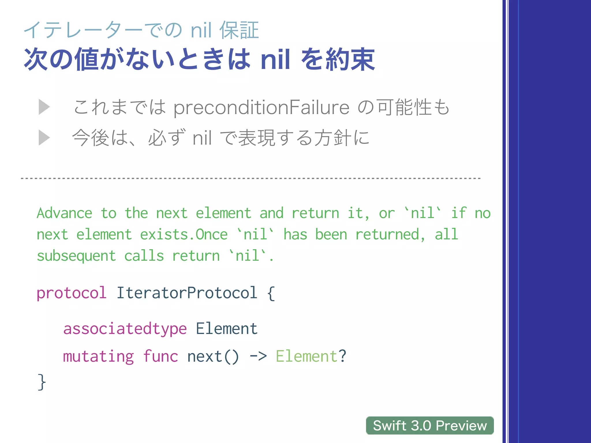 Advance to the next element and return it, or `nil` if no
next element exists.Once `nil` has been returned, all
subsequent calls return `nil`.
protocol IteratorProtocol {
associatedtype Element
mutating func next() -> Element?
 