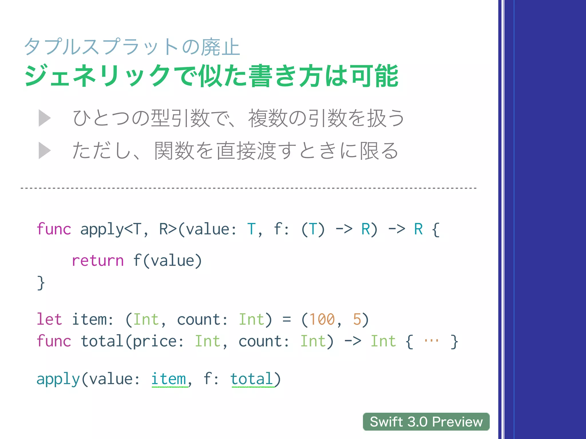 func apply<T, R>(value: T, f: (T) -> R) -> R {
return f(value)
}
let item: (Int, count: Int) = (100, 5)
func total(price: Int, count: Int) -> Int { … }
apply(value: item, f: total)
 
