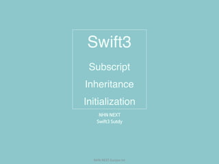 NHN	NEXT	Eunjoo	Im
Swift3
Subscript
Inheritance
Initialization
NHN NEXT

Swift3 Sutdy
 