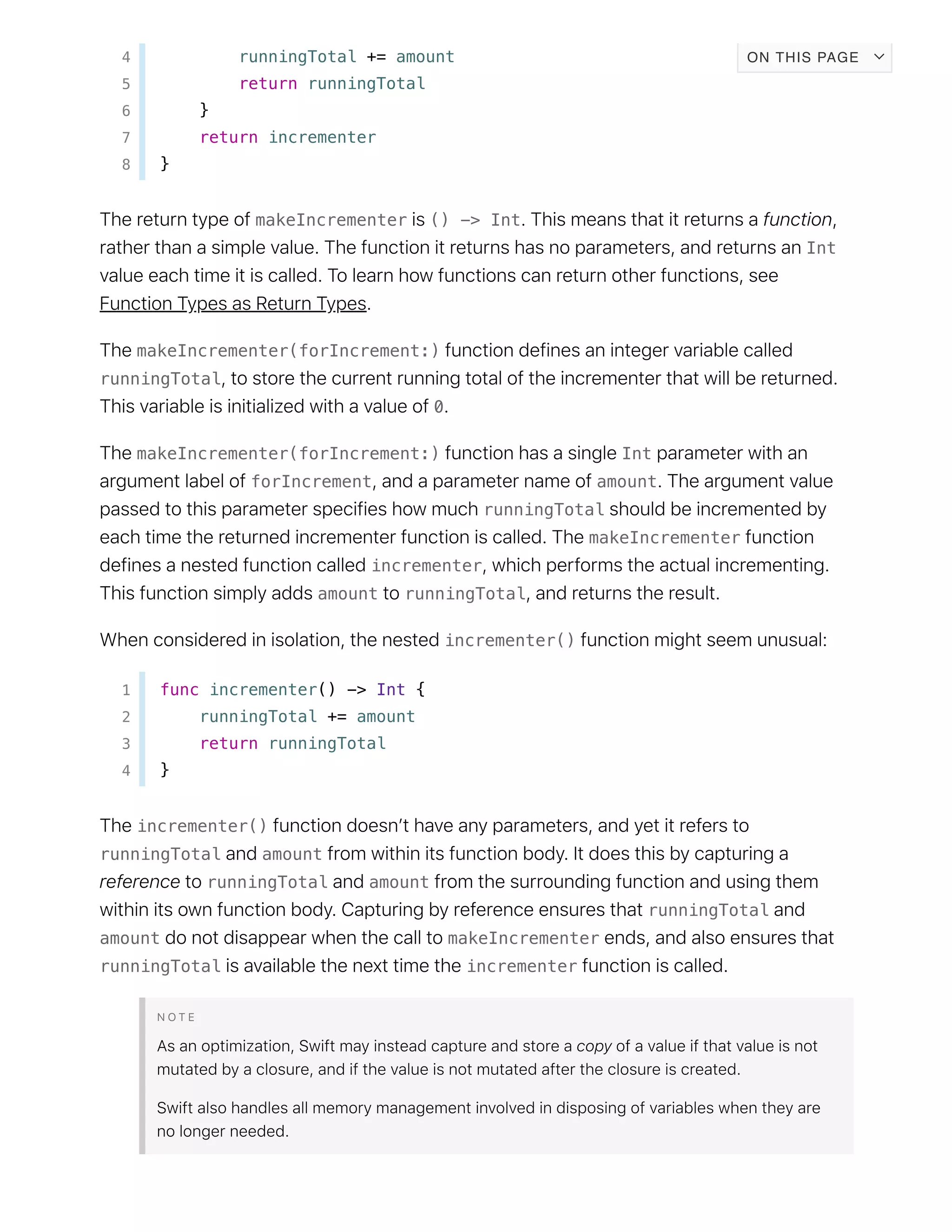 4 runningTotal += amount
5 return runningTotal
6 }
7 return incrementer
8 }
makeIncrementer () -> Int
Int
makeIncrementer(forIncrement:)
runningTotal
0
makeIncrementer(forIncrement:) Int
forIncrement amount
runningTotal
makeIncrementer
incrementer
amount runningTotal
incrementer()
1 func incrementer() -> Int {
2 runningTotal += amount
3 return runningTotal
4 }
incrementer()
runningTotal amount
runningTotal amount
runningTotal
amount makeIncrementer
runningTotal incrementer
ON THIS PAGE
 