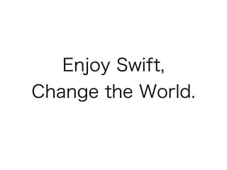 Enjoy Swift,
Change the World.
 