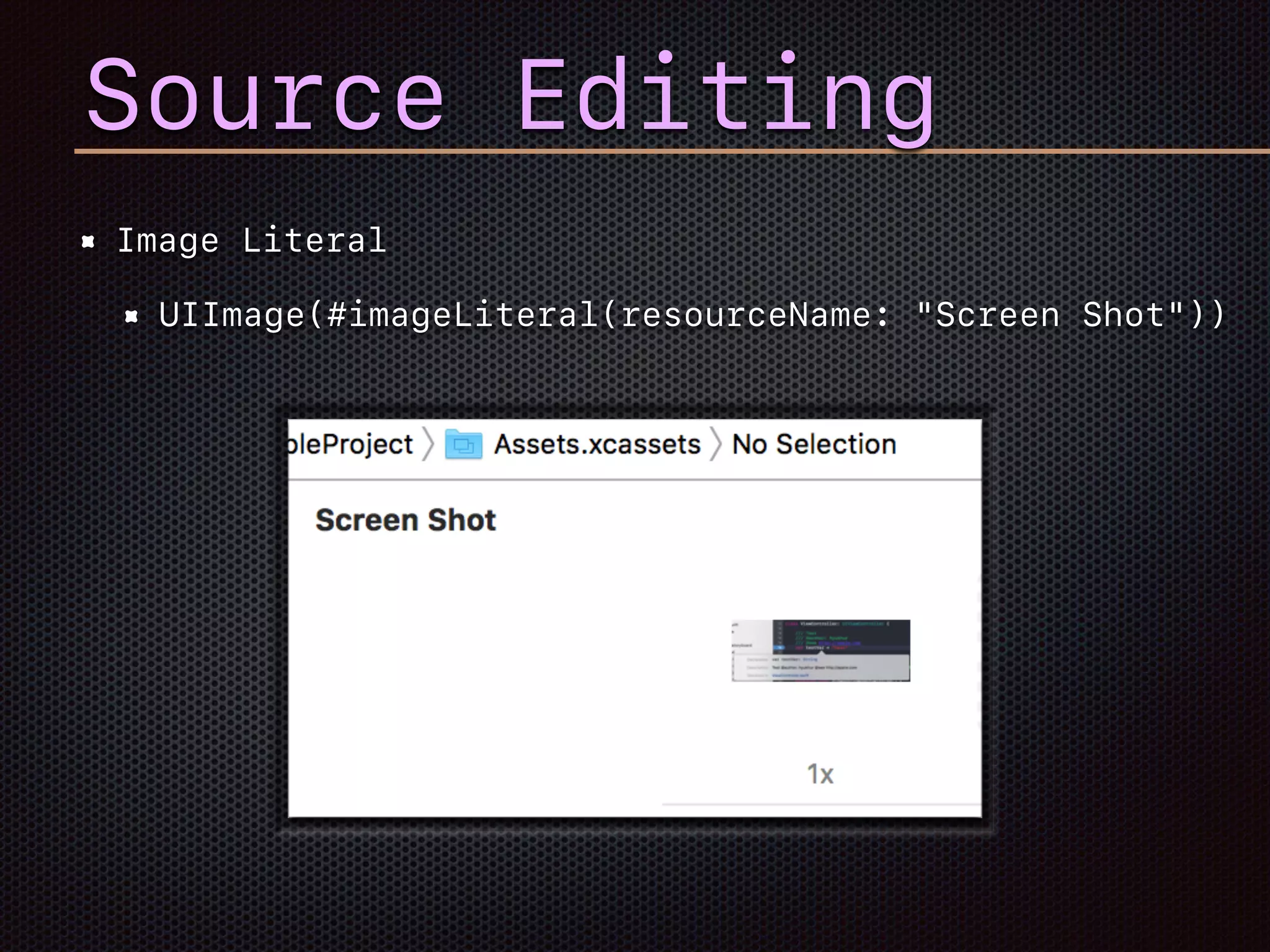 Image Literal
UIImage(#imageLiteral(resourceName: "Screen Shot"))
Source Editing
 