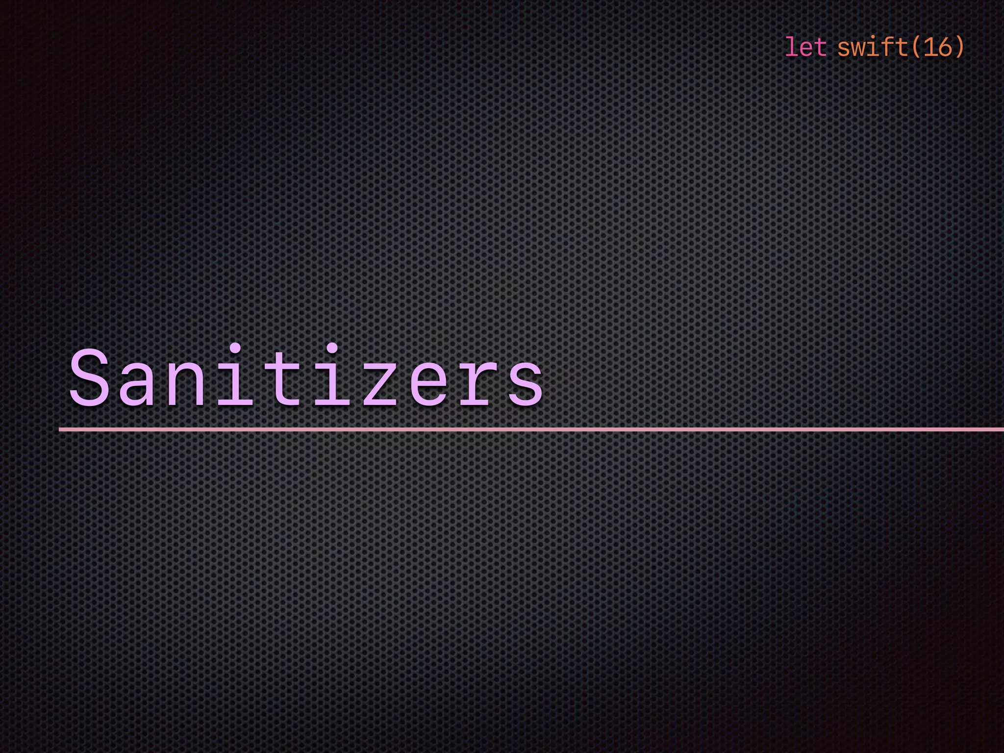 let swift(16)
Sanitizers
 