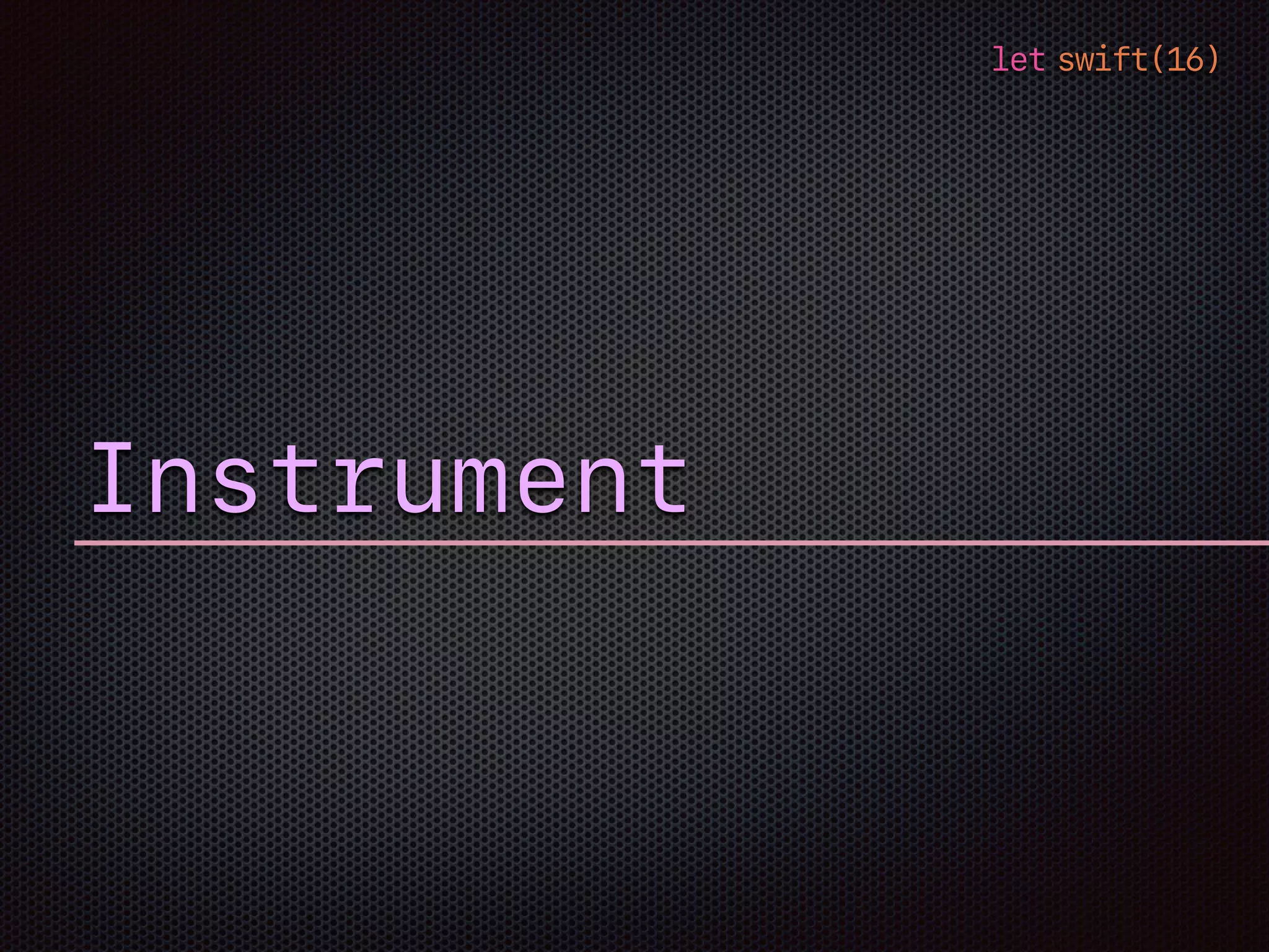 let swift(16)
Instrument
 